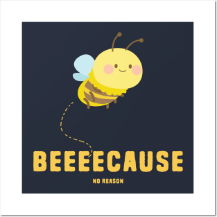 Beeee-Cause No Reason Posters and Art